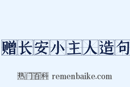 赠长安小主人造句是什么意思的图片